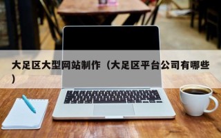 西宁大足区大型网站制作（大足区平台公司有哪些）