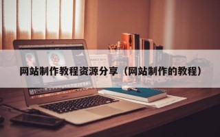 西宁网站制作教程资源分享（网站制作的教程）