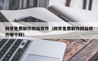 西宁网页免费制作网站软件（网页免费制作网站软件哪个好）