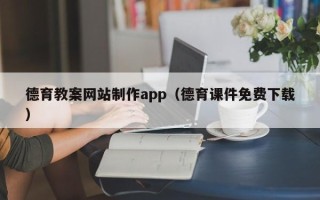 西宁德育教案网站制作app（德育课件免费下载）
