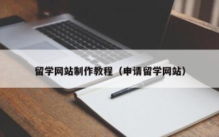 西宁留学网站制作教程（申请留学网站）