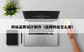 西宁网站品牌设计制作（品牌网站怎么做）